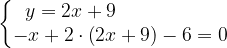 \dpi{120} \left\{\begin{matrix} y=2x+9\; \; \; \; \; \; \; \; \; \; \; \; \; \; \; \; \; \; \\ -x+2\cdot \left ( 2x+9 \right )-6=0 \end{matrix}\right.